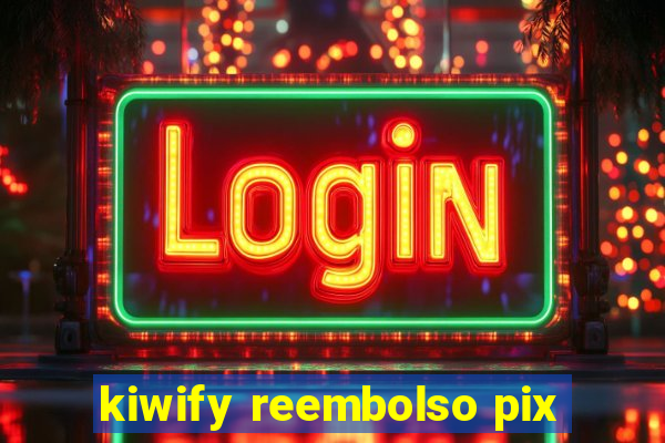 kiwify reembolso pix